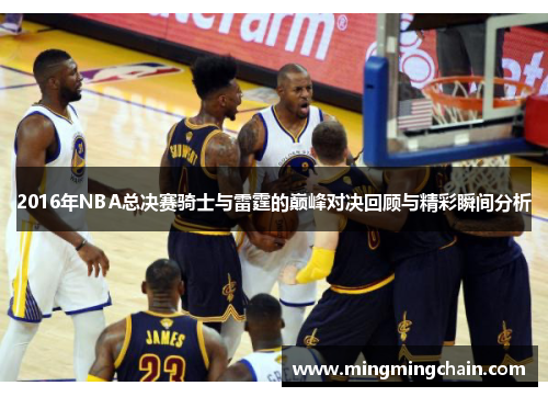 2016年NBA总决赛骑士与雷霆的巅峰对决回顾与精彩瞬间分析