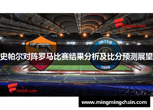 史帕尔对阵罗马比赛结果分析及比分预测展望