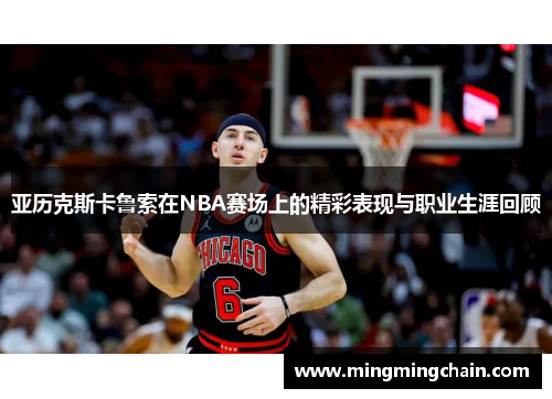 亚历克斯卡鲁索在NBA赛场上的精彩表现与职业生涯回顾