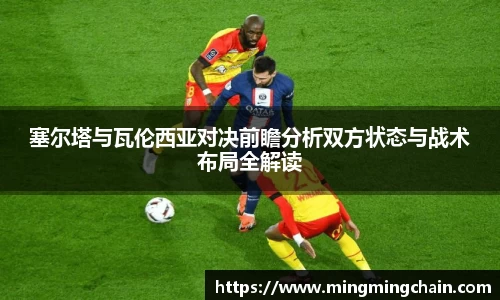 z6mg塞尔塔与瓦伦西亚对决前瞻分析双方状态与战术布局全解读