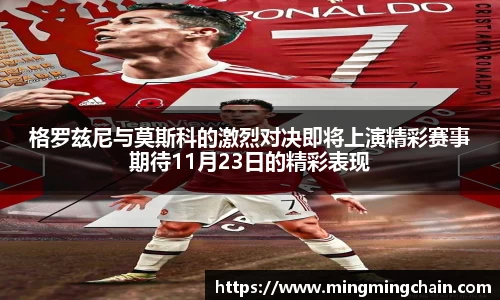 z6mg格罗兹尼与莫斯科的激烈对决即将上演精彩赛事期待11月23日的精彩表现