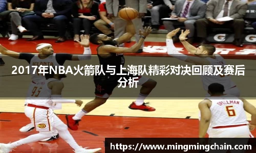 z6mg2017年NBA火箭队与上海队精彩对决回顾及赛后分析